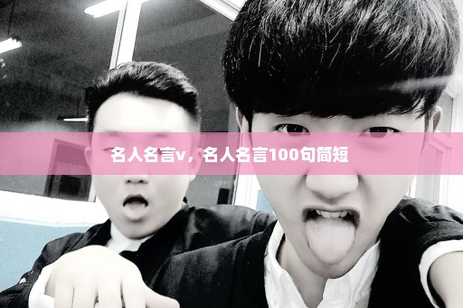 名人名言v，名人名言100句简短 