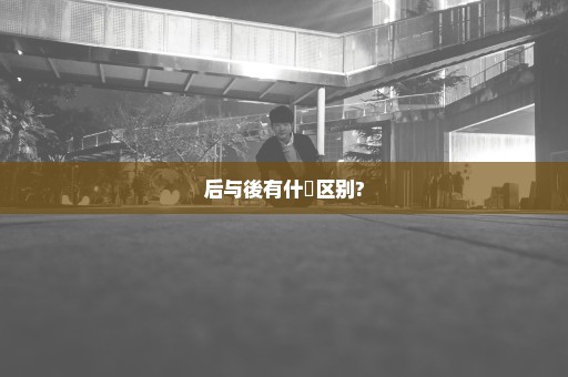 后与後有什麼区别?