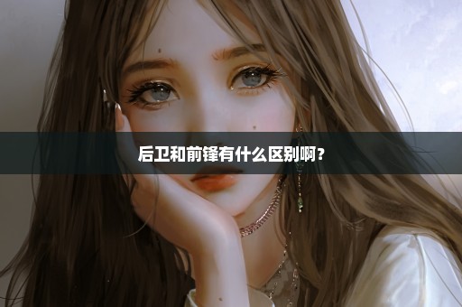 后卫和前锋有什么区别啊？