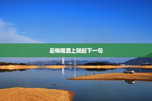 后悔喝酒上贼船下一句