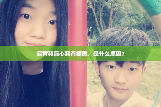 后背和前心窝有痛感，是什么原因？