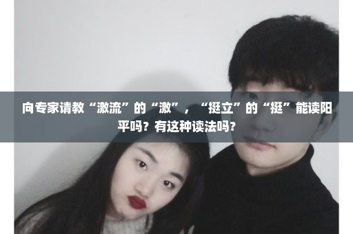 向专家请教“激流”的“激”，“挺立”的“挺”能读阳平吗？有这种读法吗？