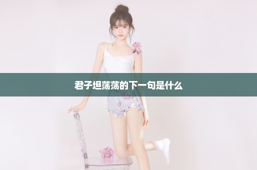 君子坦荡荡的下一句是什么