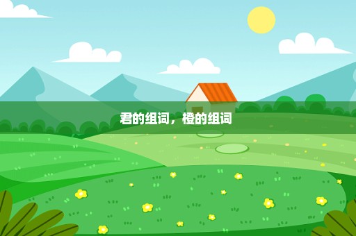 君的组词，橙的组词 