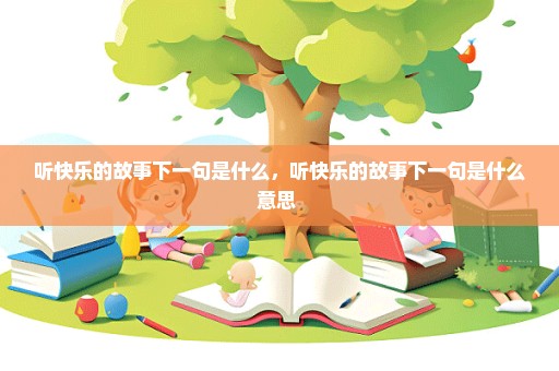 听快乐的故事下一句是什么，听快乐的故事下一句是什么意思 