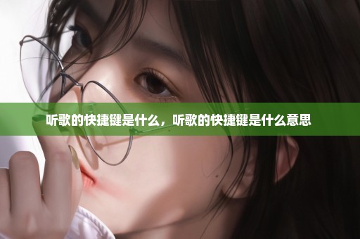 听歌的快捷键是什么，听歌的快捷键是什么意思 