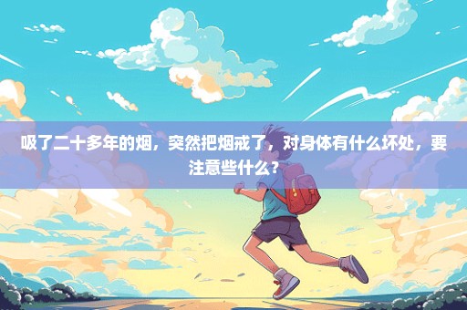 吸了二十多年的烟，突然把烟戒了，对身体有什么坏处，要注意些什么？