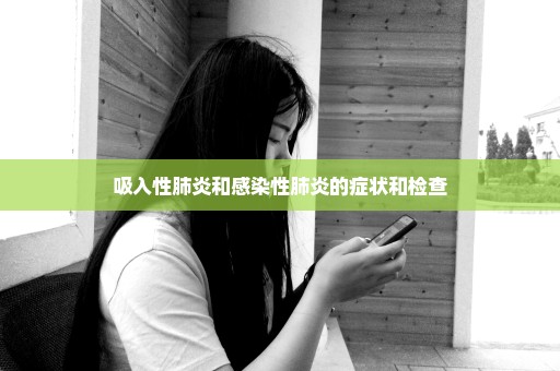 吸入性肺炎和感染性肺炎的症状和检查