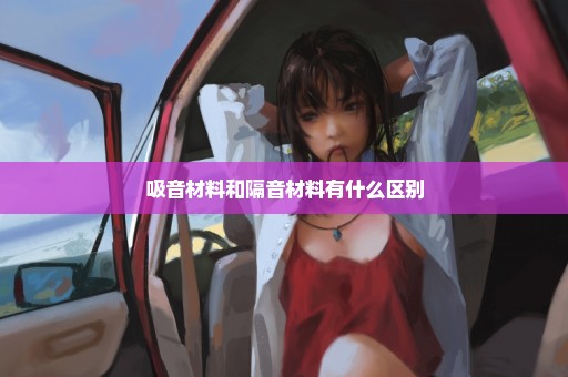 吸音材料和隔音材料有什么区别