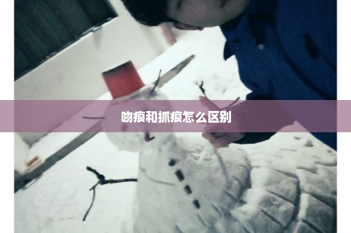 吻痕和抓痕怎么区别