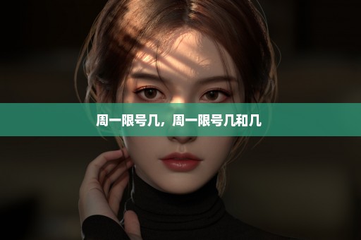 周一限号几，周一限号几和几 