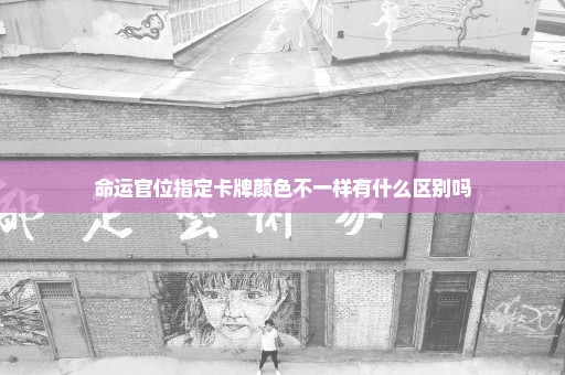 命运官位指定卡牌颜色不一样有什么区别吗