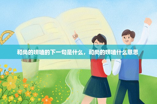 和尚的唠嗑的下一句是什么，和尚的唠嗑什么意思 