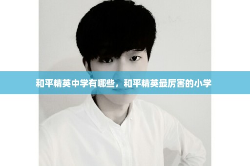 和平精英中学有哪些，和平精英最厉害的小学 