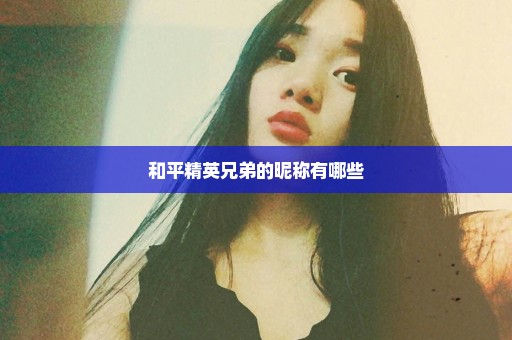 和平精英兄弟的昵称有哪些