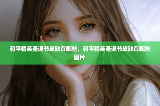 和平精英圣诞节皮肤有哪些，和平精英圣诞节皮肤有哪些图片 