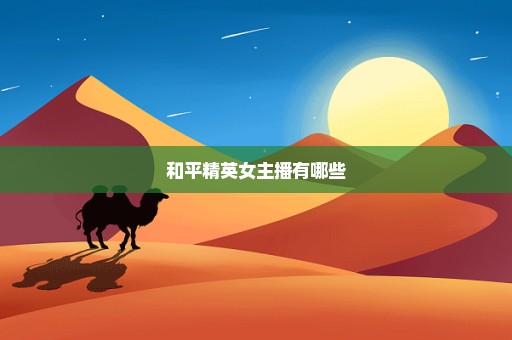和平精英女主播有哪些