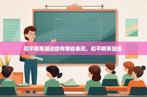 和平精英强迫症有哪些表现，和平精英强组 