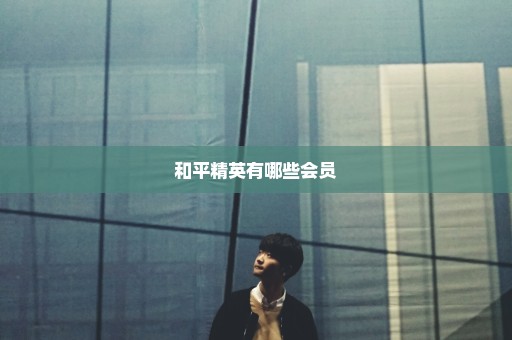 和平精英有哪些会员