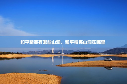 和平精英有哪些山洞，和平精英山洞在哪里 