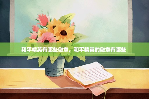 和平精英有哪些徽章，和平精英的徽章有哪些 