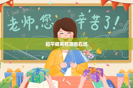 和平精英有哪些石塔