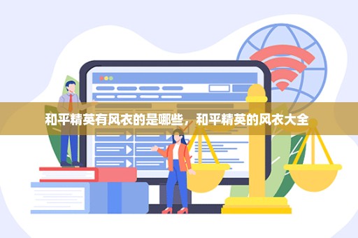 和平精英有风衣的是哪些，和平精英的风衣大全 