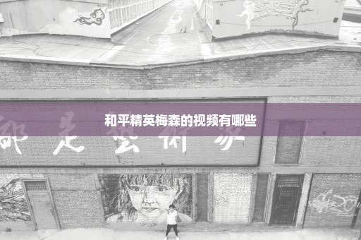 和平精英梅森的视频有哪些