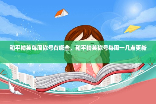和平精英每周称号有哪些，和平精英称号每周一几点更新 