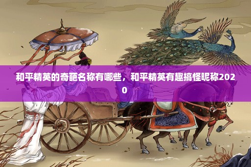 和平精英的奇葩名称有哪些，和平精英有趣搞怪昵称2020 