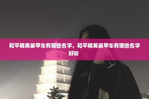 和平精英装甲车有哪些名字，和平精英装甲车有哪些名字好听 