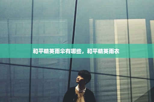和平精英雨伞有哪些，和平精英雨衣 