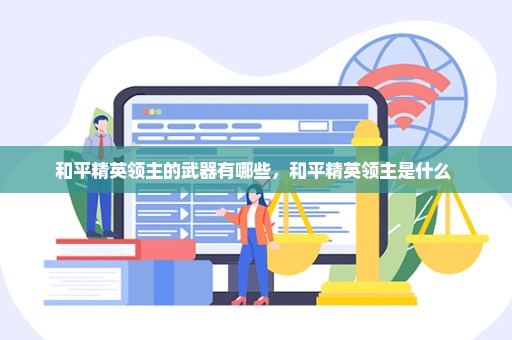 和平精英领主的武器有哪些，和平精英领主是什么 