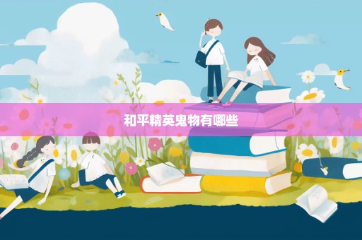 和平精英鬼物有哪些