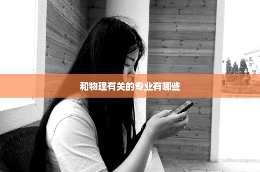 和物理有关的专业有哪些