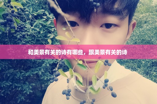 和美景有关的诗有哪些，跟美景有关的诗 