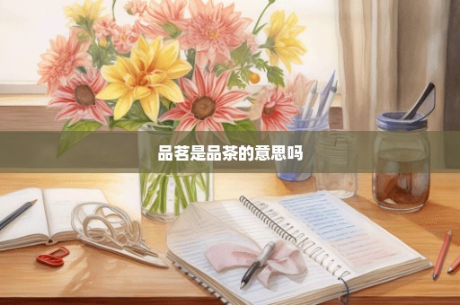 品茗是品茶的意思吗