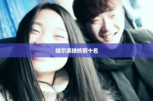 哈尔滨技校前十名