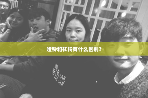 哑铃和杠铃有什么区别？