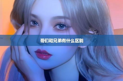 哥们和兄弟有什么区别