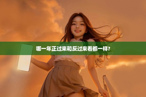 哪一年正过来和反过来看都一样?
