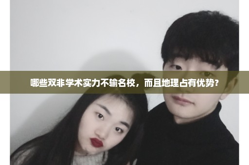 哪些双非学术实力不输名校，而且地理占有优势？