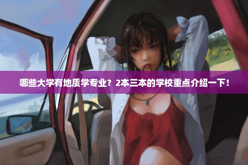 哪些大学有地质学专业？2本三本的学校重点介绍一下！