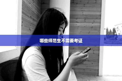 哪些师范生不需要考证