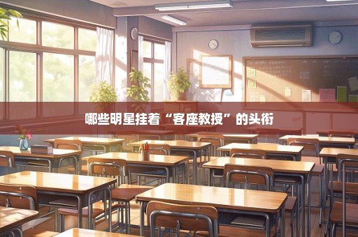 哪些明星挂着“客座教授”的头衔