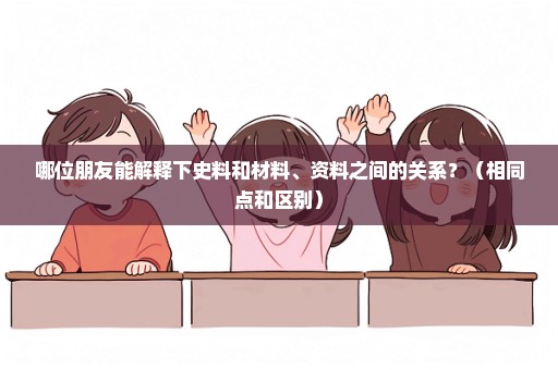 哪位朋友能解释下史料和材料、资料之间的关系？（相同点和区别）