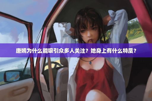 唐嫣为什么能吸引众多人关注？她身上有什么特质？