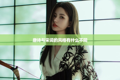 唐诗与宋词的风格有什么不同