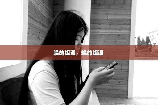 唤的组词，换的组词 