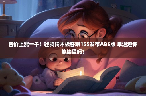 售价上涨一千！轻骑铃木极客飒155发布ABS版 单通道你能接受吗？